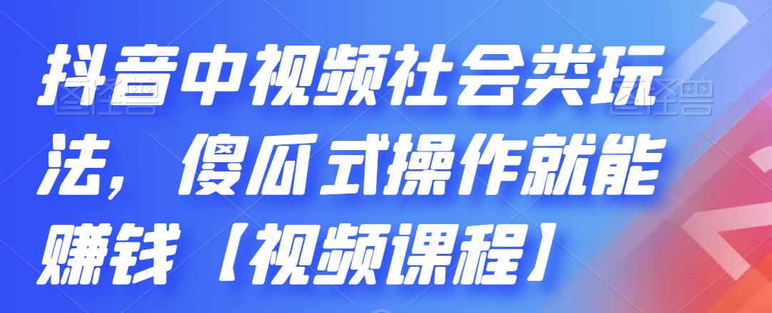 抖音中视频社会类玩法，傻瓜式操作就能赚钱【视频课程】-小二项目网