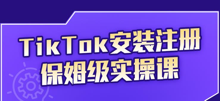 TikTok安装注册保姆级实操课，tiktok账号注册0失败，提高你的账号运营段位-小二项目网