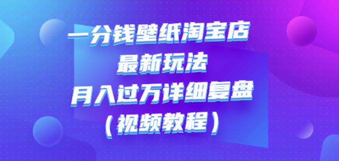 一分钱壁纸淘宝店最新玩法：月入过万详细复盘（视频教程）-小二项目网