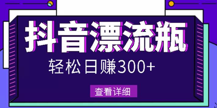 最新抖音漂流瓶发作品项目，日入300-500元没问题【自带流量热度】-小二项目网