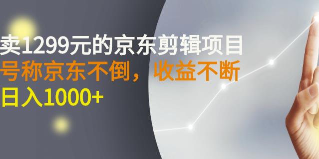 外面卖1299元的京东剪辑项目，号称京东不倒，收益不停止，日入1000-小二项目网