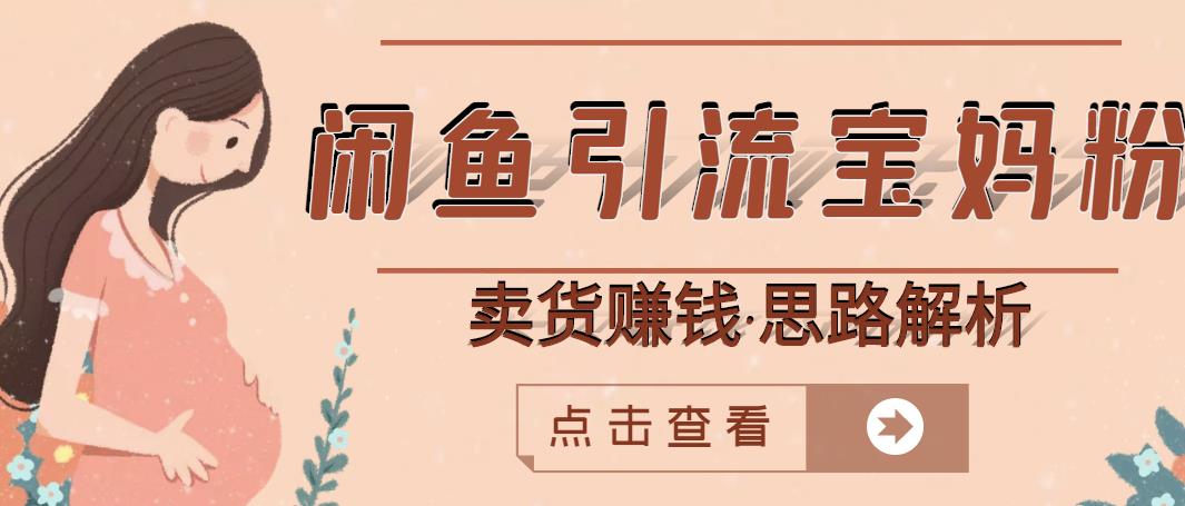 闲鱼引流宝妈粉 卖货赚钱一个月收益30000 （实操视频教程）-小二项目网