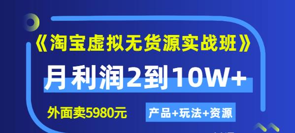 《淘宝虚拟无货源实战班》线上第四期：月利润2到10W （产品 玩法 资源)-小二项目网