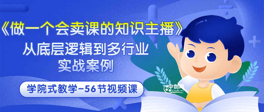 《做一个会卖课的知识主播》从底层逻辑到多行业实战案例 学院式教学-56节课-小二项目网