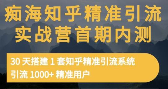 痴海知乎精准引流实战营1-2期，30天搭建1套知乎精准引流系统，引流1000 精准用户-小二项目网