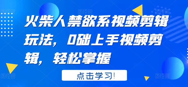 火柴人系视频剪辑玩法，0础上手视频剪辑，轻松掌握-小二项目网