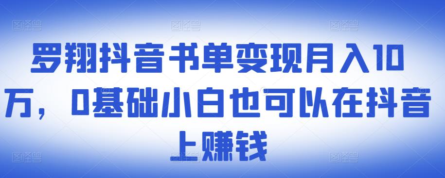 ​罗翔抖音书单变现月入10万，0基础小白也可以在抖音上赚钱-小二项目网