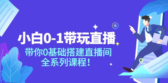 小白0-1带玩玩直播：带你0基础搭建直播间，全系列课程-小二项目网