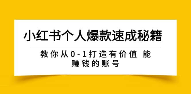 小红书个人爆款速成秘籍 教你从0-1打造有价值 能赚钱的账号（原价599）-小二项目网