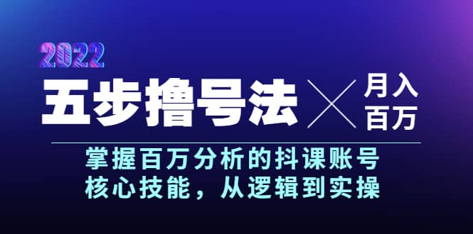 五步撸号法，掌握百万分析的抖课账号核心技能，从逻辑到实操，月入百万级-小二项目网