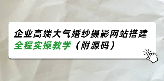 企业高端大气婚纱摄影网站搭建，全程实操教学（附源码）-小二项目网