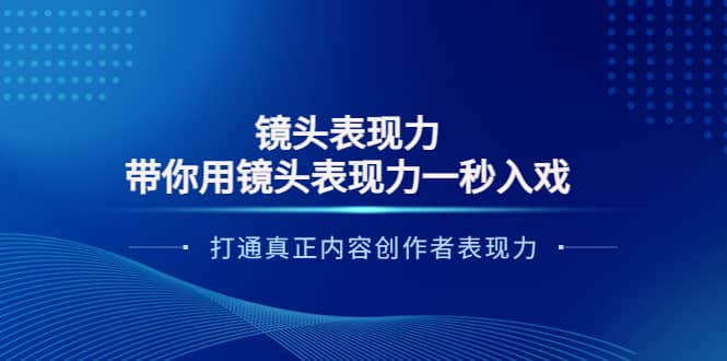 镜头表现力：带你用镜头表现力一秒入戏，打通真正内容创作者表现力-小二项目网