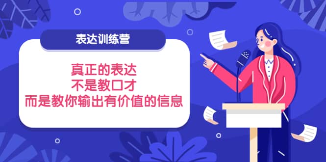 表达训练营：真正的表达，不是教口才，而是教你输出有价值的信息！-小二项目网