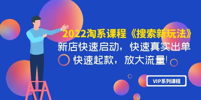 2022淘系课程《搜索新玩法》新店快速启动 快速真实出单 快速起款 放大流量-小二项目网