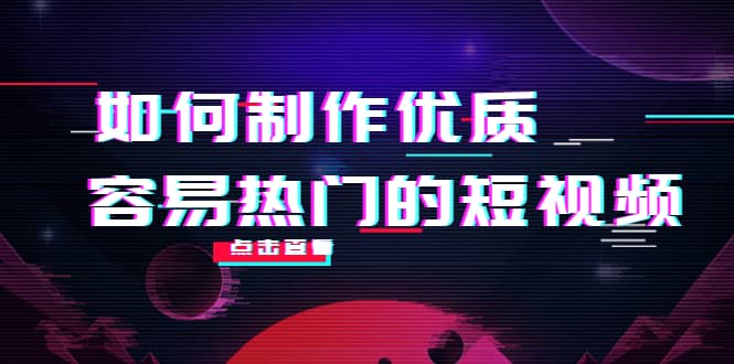 如何制作优质容易热门的短视频：别人没有的，我们都有 实操经验总结-小二项目网