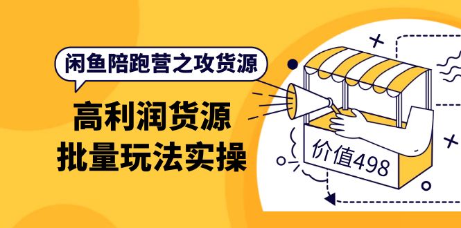 闲鱼陪跑营之攻货源：高利润货源批量玩法，月入过万实操（价值498）-小二项目网