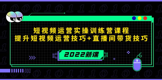 2022短视频运营实操训练营课程，提升短视频运营技巧 直播间带货技巧-小二项目网