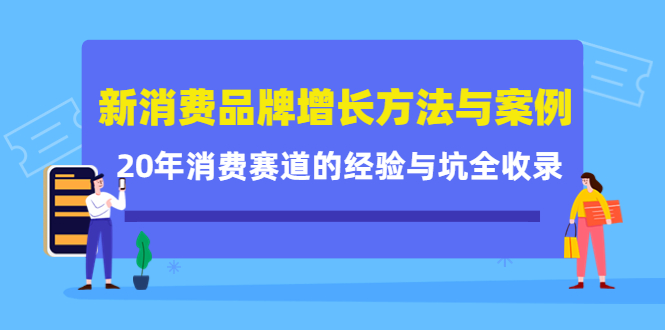 新消费品牌增长方法与案例精华课：20年消费赛道的经验与坑全收录-小二项目网