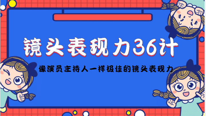 镜头表现力36计，做到像演员主持人这些职业的人一样，拥有极佳的镜头表现力-小二项目网