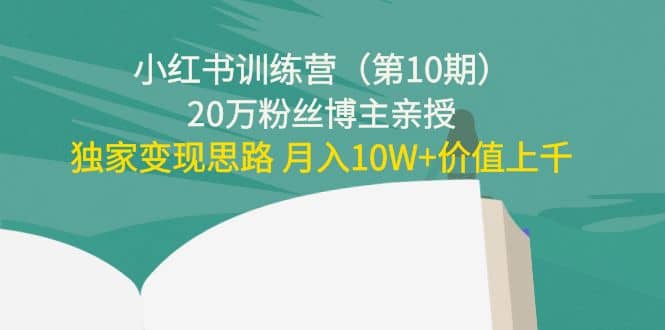 小红书训练营（第10期）20万粉丝博主亲授：独家变现思路-小二项目网