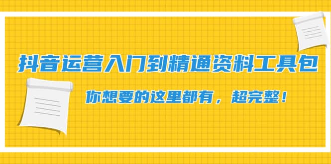 抖音运营入门到精通资料工具包：你想要的这里都有，超完整！-小二项目网