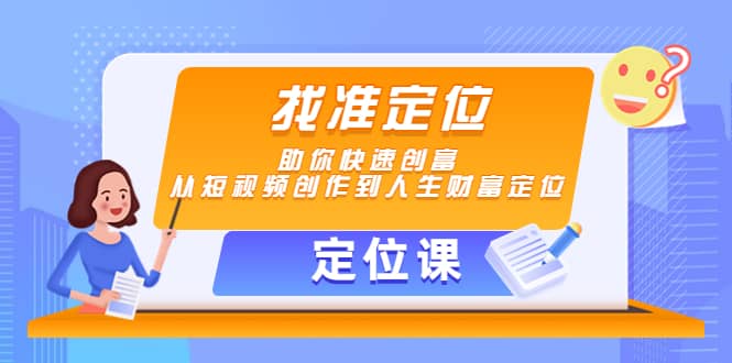 【定位课】找准定位，助你快速创富，从短视频创作到人生财富定位-小二项目网