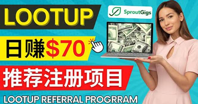 Lootup Referral推荐项目，通过sproutgigs发布推荐注册任务 日赚70美元佣金-小二项目网