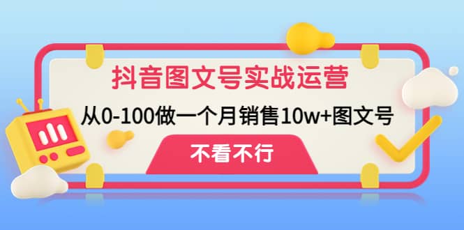 抖音图文号实战运营教程：从0-100做一个月销售10w 图文号-小二项目网