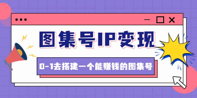 图集号IP变现，0-1去搭建一个能ZQ的图集号（文档 资料 视频）无水印-小二项目网