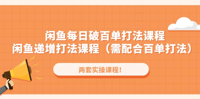 闲鱼每日破百单打法实操课程 闲鱼递增打法课程（需配合百单打法）-小二项目网