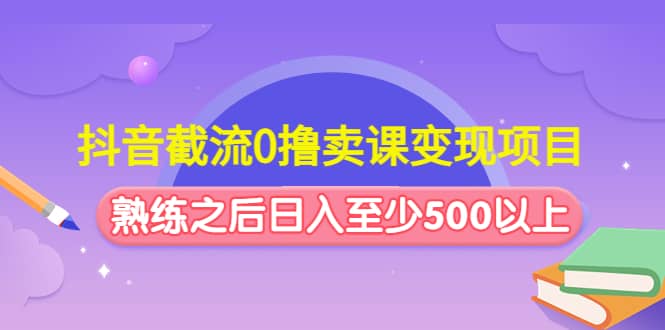 抖音截流0撸卖课变现项目-小二项目网