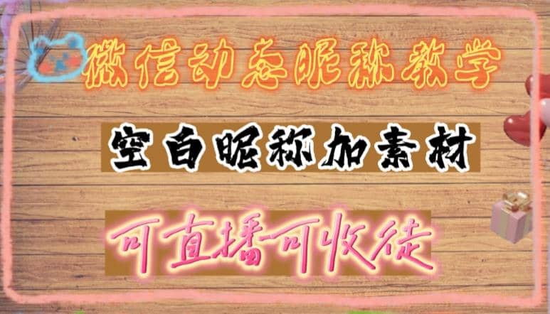 微信动态昵称设置方法，可抖音直播引流，日赚上百【详细视频教程 素材】-小二项目网