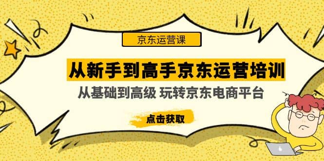 从新手到高手京东运营培训：从基础到高级 玩转京东电商平台(无水印)-小二项目网