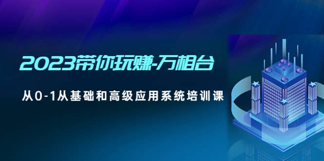 2023带你玩赚-万相台，从0-1从基础和高级应用系统培训课-小二项目网