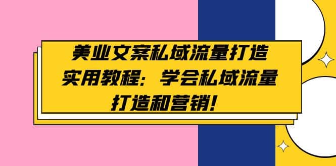 美业文案私域流量打造实用教程：学会私域流量打造和营销-小二项目网