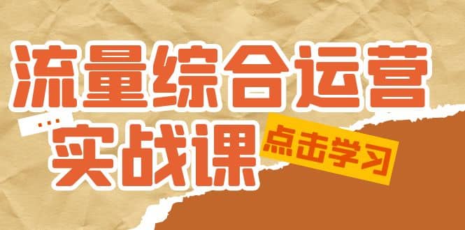 流量综合·运营实战课：短视频、本地生活、个人IP知识付费、直播带货运营-小二项目网