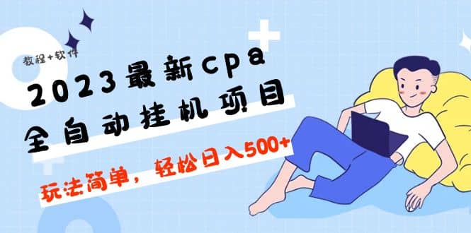 2023最新cpa全自动挂机项目，玩法简单，轻松日入500 【教程 软件】-小二项目网