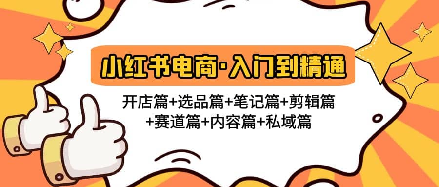 小红书电商入门到精通 开店篇 选品篇 笔记篇 剪辑篇 赛道篇 内容篇 私域篇-小二项目网