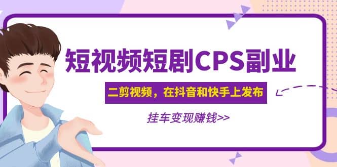 短视频短剧CPS副业项目：二剪视频在抖音和快手上发布，挂车变现-小二项目网