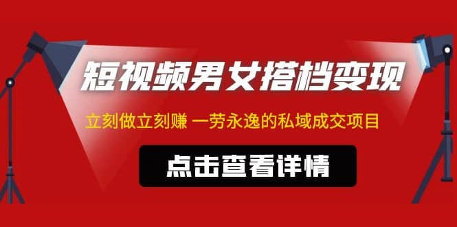 东哲·短视频男女搭档变现 立刻做立刻赚 一劳永逸的私域成交项目（不露脸）-小二项目网