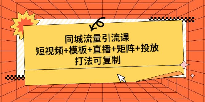 同城流量引流课：短视频 模板 直播 矩阵 投放，打法可复制(无水印)-小二项目网