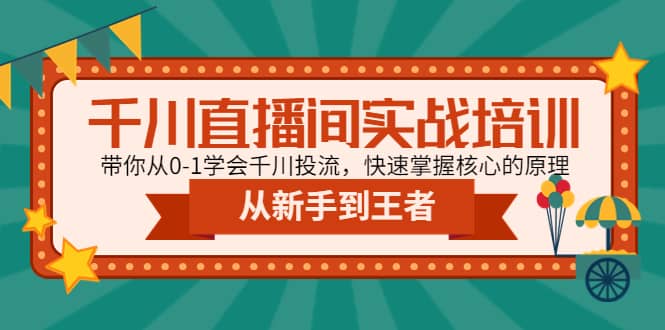 千川直播间实战培训：带你从0-1学会千川投流，快速掌握核心的原理-小二项目网