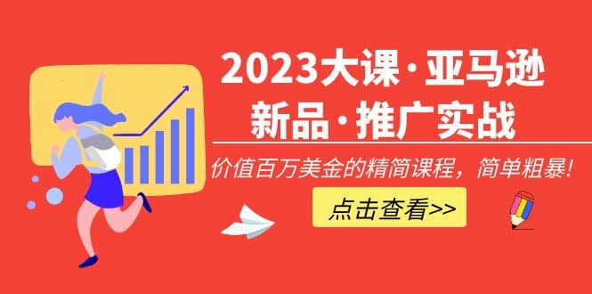 2023大课·亚马逊新品·推广实战：精简课程，简单粗暴-小二项目网