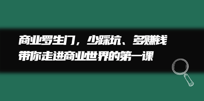 商业罗生门，少踩坑、多赚钱带你走进商业世界的第一课-小二项目网