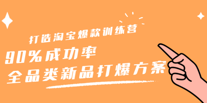 打造淘宝爆款训练营，90%成功率：全品类新品打爆方案-小二项目网