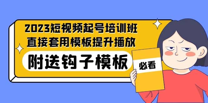 2023最新短视频起号培训班：直接套用模板提升播放，附送钩子模板-31节课-小二项目网