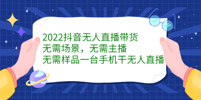 2022抖音无人直播带货，无需场景，无需主播，无需样品一台手机干无人直播-小二项目网