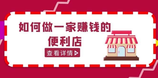 200w粉丝大V教你如何做一家赚钱的便利店选址教程，抖音卖999（无水印）-小二项目网