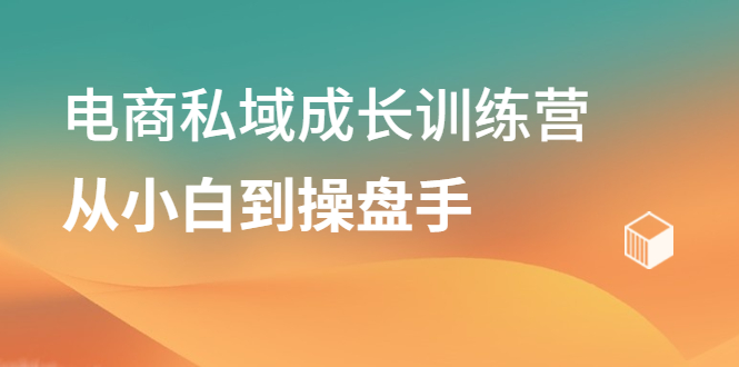 电商私域成长训练营，从小白到操盘手-小二项目网