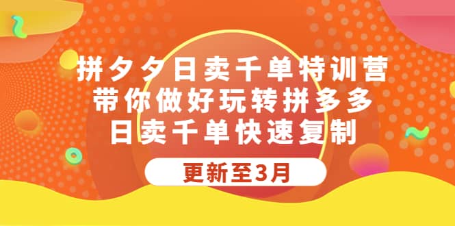 拼夕夕日卖千单特训营，带你做好玩转拼多多，日卖千单快速复制 (更新至3月)-小二项目网